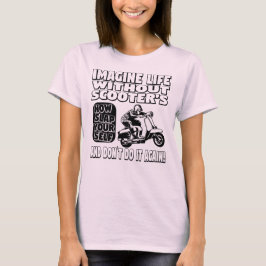Stel je voor: leven zonder scooters, dames T Shirt