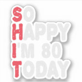 Sticker 80e anniversaire So Happy I'm 80 Aujourd'hui Drôle (Devant)