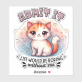 Sticker Admit It Life Would Be Boring Funny Cat Lover Gift (Feuille)