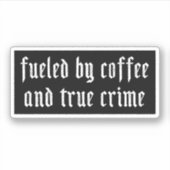 Sticker Alimenté par le café et le vrai crime (Devant)