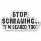 Sticker Arrête de crier, j'ai peur aussi, (Devant)