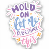 Sticker Attends, Laisse-Moi Repenser Cela | Fun Drame Quee (Devant)