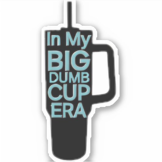 Sticker Big Dumb Cup Era (Devant)