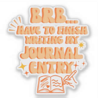 Sticker BRB Have To Finish Writing My Journal Entry