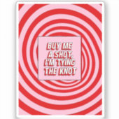 Sticker Buy Me a Shot, I’m Tying the Knot (Recto)