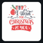 Sticker Carré All I Want for Christmas is You<br><div class="desc">You love Christmas? This funny design with the text "All I Want for Christmas is You" will bring some joy and fun into your family holidays.</div>