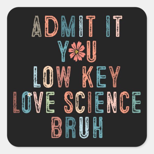 Sticker Carré Bruh Admit It You Low Key Love Science (Devant)