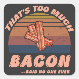 Sticker Carré C'est trop Bacon dit que personne n'a jamais été d