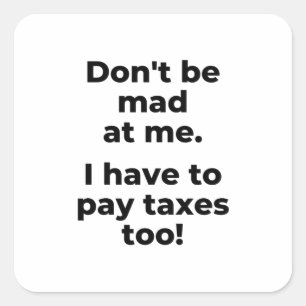Sticker Carré Don't be mad at moi. J'have to pay taxes too !