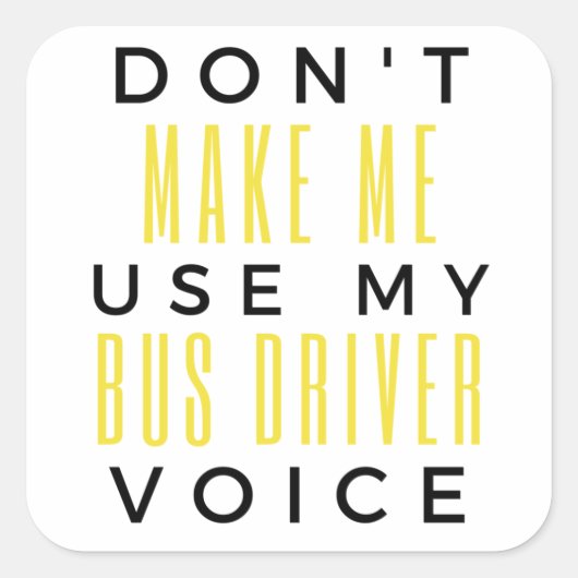 Sticker Carré Don't Make Me Use My Bus Driver Voice bl (Devant)