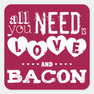 Sticker Carré Drôle tout que vous avez besoin est amour et lard