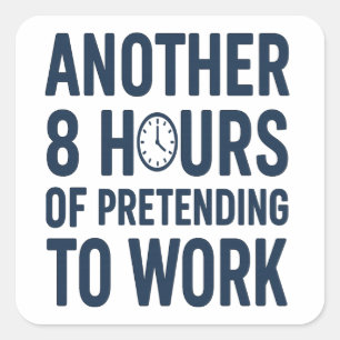 Sticker Carré Encore 8 Heures à Faire Semblant de Travailler Drô