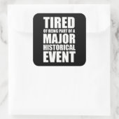 Sticker Carré Fatigué De Faire Partie D'Un Événement Historique  (Sac)