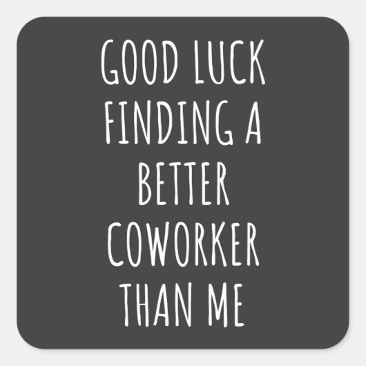 Sticker Carré GOod Luck Finding Better CoWorker Than ME (Devant)