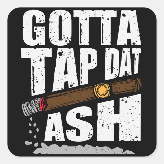 STICKER CARRÉ GOTTA TAP DAT ASH FUNNY CIGAR QUOTE (Devant)