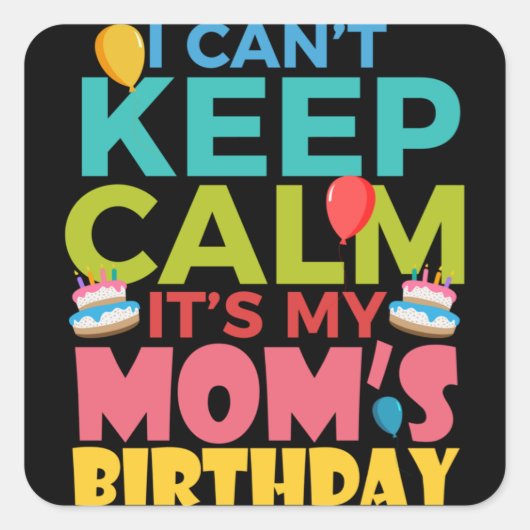 Sticker Carré I Cant Keep Calm Its My Moms Birthday (Devant)