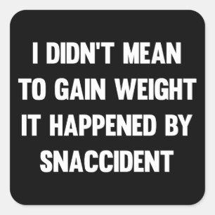 Sticker Carré I didn't mean to gain weight, it happened by snacc