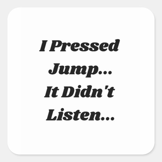 Sticker Carré I Pressed Jump.. It Didnt Listen... (Devant)
