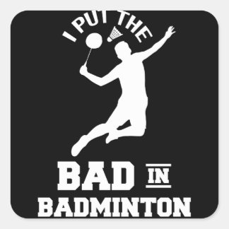 Sticker Carré I Put The Bad In Badminton Sport Sayings
