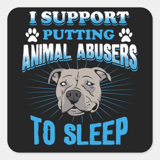 Sticker Carré I Support Putting Animal Abusers (Devant)