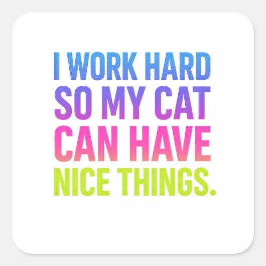 Sticker Carré I Work Hard For My Cat (Devant)