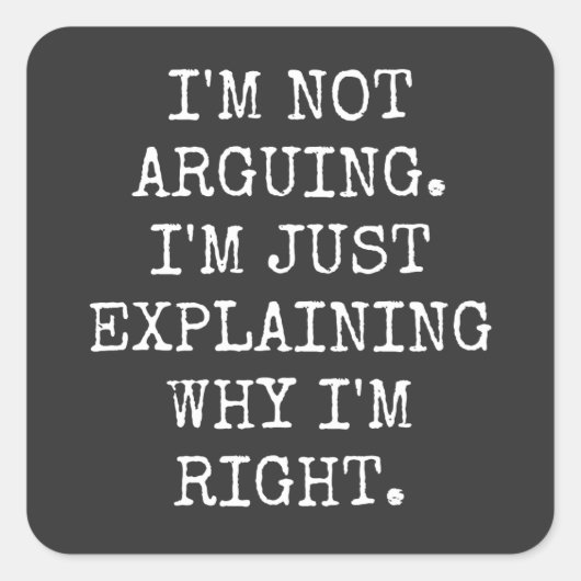 Sticker Carré I'm Not Arguing I'm Just Explaining Why I'm Right. (Devant)
