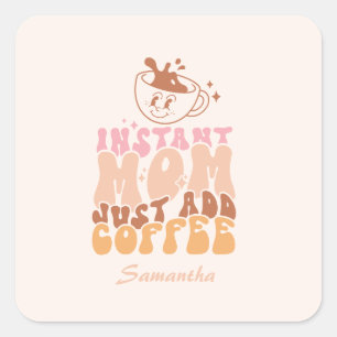 Sticker Carré Instant Mom : juste ajouter du café