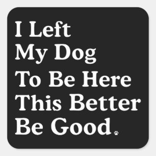 Sticker Carré J'Ai Laissé Mon Chien Pour Être Ici, Il Vaut Mieux
