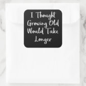 Sticker Carré J'Ai Pensé Que Vieillir Prendrait Beaucoup Plus De (Sac)