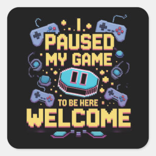 Sticker Carré J'Ai Suspendu Mon Jeu Pour Être Ici Bienvenue Game