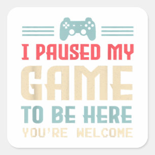 Sticker Carré J'ai suspendu mon jeu pour être ici Vous êtes Bien