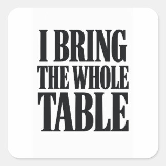 Sticker Carré Je apporte toute la table Drôle et sarcastique