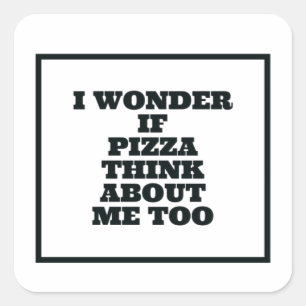 Sticker Carré Je Me Demande Si Pizza Pense À Moi Aussi
