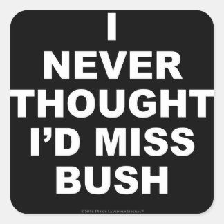 Sticker Carré Je n'ai jamais pensé que je manquerais à Bush