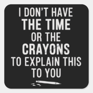 Sticker Carré Je n'ai pas le temps ni les crayons pour expliquer