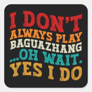 Sticker Carré Je ne joue pas toujours Baguazhang Oh attendez Oui