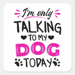 Sticker Carré Je ne parle qu'à mon chien aujourd'hui