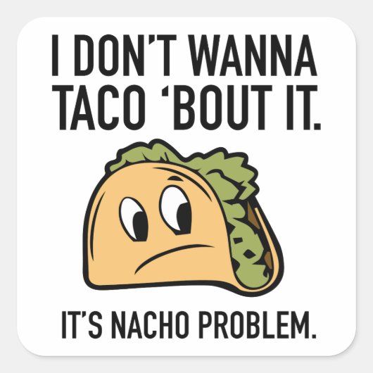Sticker Carré Je ne veux pas que Taco ‘Bout It. C’est le problèm (Devant)