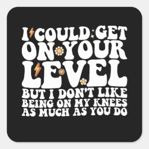 Sticker Carré Je pourrais être à votre niveau, mais je n'aime pa