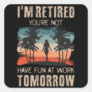 Sticker Carré Je suis à la retraite, tu ne t'amuses pas au trava