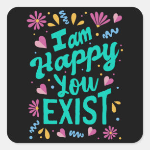 Sticker Carré Je suis heureux que vous existiez