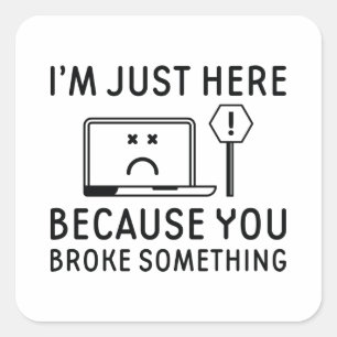 Sticker Carré Je suis juste là parce que vous avez cassé quelque