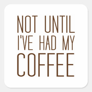 Sticker Carré Jusqu'à ce que j'aie mon CAFÉ, j'aime le café s