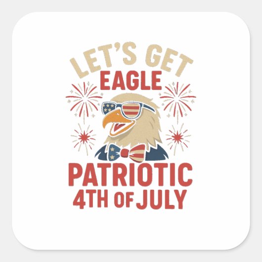 Sticker Carré Let’s Get Eagle Patriotic – Funny 4th July Eagle (Devant)