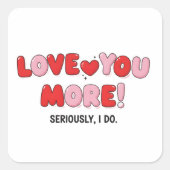 Sticker Carré Love you More (Seriously I do) (Devant)