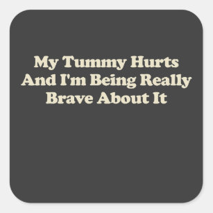 Sticker Carré Ma Tummy me fait mal et je suis vraiment courageux