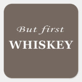 Sticker Carré Mais le premier whiskey amusant alcool citations (Devant)