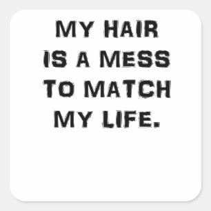 STICKER CARRÉ MES CHEVEUX SONT UN MESS POUR CORRESPONDRE À MA VI