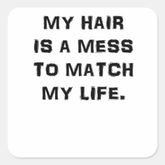 STICKER CARRÉ MES CHEVEUX SONT UN MESS POUR CORRESPONDRE À MA VI