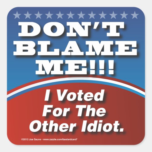 Sticker Carré Ne Me Blâmez Pas J'Ai Voté Pour Un Autre Idiot (Devant)